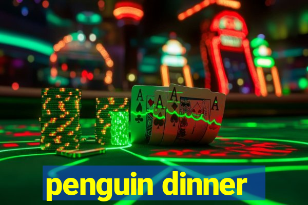 penguin dinner